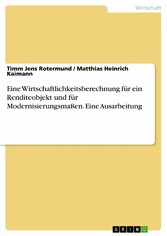 Eine Wirtschaftlichkeitsberechnung für ein Renditeobjekt und für Modernisierungsmaßen. Eine Ausarbeitung