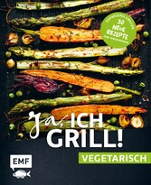 Ja, ich grill! - vegetarisch - 30 neue Rezepte zum Niederknien