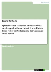 Epistemisches Schreiben in der Didaktik des Essayschreibens. Heinrich von Kleists Essay 'Über die Verfertigung der Gedanken beim Reden'