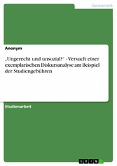 'Ungerecht und unsozial?' - Versuch einer exemplarischen Diskursanalyse  am Beispiel der Studiengebühren