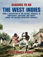 The West Indies: Being a Description of the Islands, Progress of Christianity, Education, and Liberty Among the Colored Population Generally