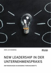 New Leadership in der Unternehmenspraxis. Anforderungen an moderne Führungskräfte