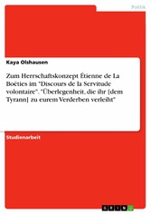 Zum Herrschaftskonzept Étienne de La Boëties im 'Discours de la Servitude volontaire'. 'Überlegenheit, die ihr [dem Tyrann] zu eurem Verderben verleiht'