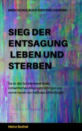 Mein Schulbuch der Philosophie - SIEG DER ENTSAGUNG - LEBEN UND STERBEN