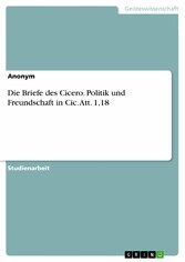 Die Briefe des Cicero. Politik und Freundschaft in Cic. Att. 1,18