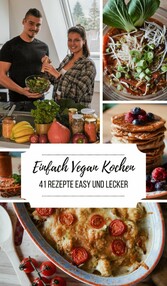 Einfach Vegan Kochen - 41 Rezepte Easy und Lecker