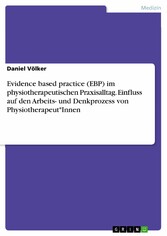 Evidence based practice (EBP) im physiotherapeutischen Praxisalltag. Einfluss auf den Arbeits- und Denkprozess von Physiotherapeut*Innen