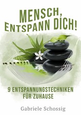 Mensch, Entspann Dich! - 9 Entspannungstechniken für Zuhause