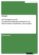 Die Transgression der Geschlechterordnung in Heinrich von Kleists Drama 'Penthesilea'. Eine Analyse