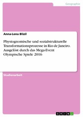 Physiognomische und sozialstrukturelle Transformationsprozesse in Rio de Janeiro. Ausgelöst durch das Mega-Event Olympische Spiele 2016