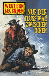 Western Legenden 22: Nur der Fluss war zwischen ihnen