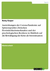 Auswirkungen der Corona-Pandemie auf Spitzensportler. Zwischen Persönlichkeitsmerkmalen und der psychologischen Resilienz in Hinblick auf die Bewältigung der Krise als Stresssituation