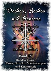 Voodoo, Hoodoo & Santería - Band 4  Hoodoo-Praxis - Mojos, Gris-Gris, Voodoopuppen und Kerzenmagie