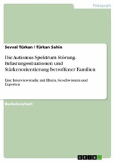 Die Autismus Spektrum Störung. Belastungssituationen und Stärkenorientierung betroffener Familien