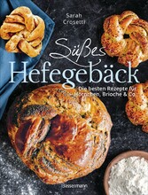 Süßes Hefegebäck selber backen - Die besten Rezepte für Brioche, Hörnchen, Schnecken, Zöpfe, Babkas, Osterbrote und Kleingebäck. Gefüllt oder pur