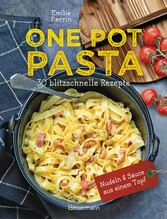 One Pot Pasta. 30 blitzschnelle Rezepte für Nudeln & Sauce aus einem Topf