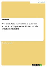 Wie gestaltet sich Führung in einer agil werdenden Organisation. Holokratie als Organisationsform