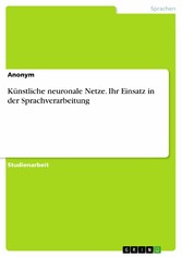 Künstliche neuronale Netze. Ihr Einsatz in der Sprachverarbeitung