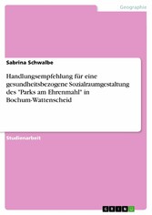 Handlungsempfehlung für eine gesundheitsbezogene Sozialraumgestaltung des 'Parks am Ehrenmahl' in Bochum-Wattenscheid