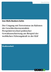 Der Umgang mit Terrorismus im Rahmen der Geschlechterneutralität. Perspektivwechsel politischer Gewaltausschreitung am Beispiel der weiblichen Führungskraft in der RAF