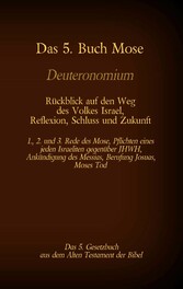 Das 5. Buch Mose, Deuteronomium, das 5. Gesetzbuch aus dem Alten Testament, Rückblick auf den Weg des Volkes Israel, Reflexion, Schluss und Zukunft