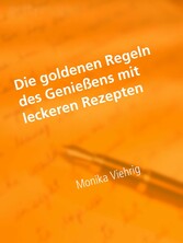 Die goldenen Regeln des Genießens mit leckeren Rezepten