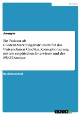 Ein Podcast als Content-Marketing-Instrument für das Unternehmen CineStar. Konzeptionierung mittels empirischen Interviews und der SWOT-Analyse