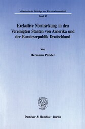 Exekutive Normsetzung in den Vereinigten Staaten von Amerika und der Bundesrepublik Deutschland. Eine rechtsvergleichende Untersuchung des amerikanischen ?rulemaking? und des deutschen Verordnungserlasses