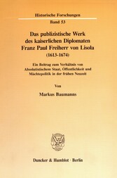 Das publizistische Werk des kaiserlichen Diplomaten Franz Paul Freiherr von Lisola (1613 - 1674).