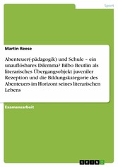 Abenteuer(-pädagogik) und Schule - ein unauflösbares Dilemma? Bilbo Beutlin als literarisches Übergangsobjekt juveniler Rezeption und die Bildungskategorie des Abenteuers im Horizont seines literarischen Lebens