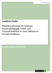 Praktikumsbericht im Lehramt Sonderpädagogik. Schul- und Unterrichtsleben in einer inklusiven Grundschulklasse