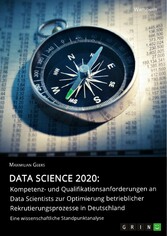 Data Science 2020: Kompetenz- und Qualifikationsanforderungen an Data Scientists zur Optimierung betrieblicher Rekrutierungsprozesse in Deutschland