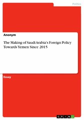 The Making of Saudi Arabia's Foreign Policy Towards Yemen Since 2015