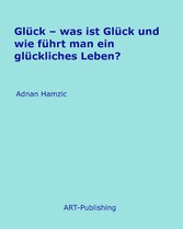 Glück - was ist Glück und wie führt man ein glückliches Leben?