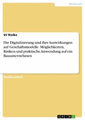 Die Digitalisierung und ihre Auswirkungen auf Geschäftsmodelle. Möglichkeiten, Risiken und praktische Anwendung auf ein Bauunternehmen