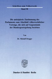 Die antizipierte Zustimmung des Parlaments zum Abschluß völkerrechtlicher Verträge, die sich auf Gegenstände der Bundesgesetzgebung beziehen.