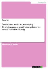 Öffentlicher Raum im Niedergang. Herausforderungen und Lösungskonzepte für die Stadtentwicklung