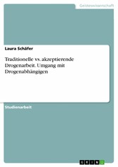 Traditionelle vs. akzeptierende Drogenarbeit. Umgang mit Drogenabhängigen