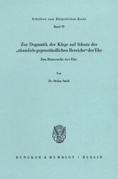 Zur Dogmatik der Klage auf Schutz des »räumlich-gegenständlichen Bereichs« der Ehe. Das Hausrecht der Ehe.