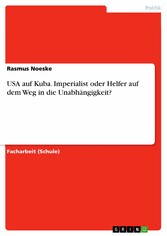 USA auf Kuba. Imperialist oder Helfer auf dem Weg in die Unabhängigkeit?