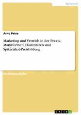 Marketing und Vertrieb in der Praxis. Marktformen, Elastizitäten und Spitzenlast-Preisbildung