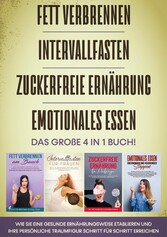 Fett verbrennen | Intervallfasten | Zuckerfreie Ernährung | Emotionales Essen - Das große 4 in 1 Buch: Wie Sie eine gesunde Ernährungsweise etablieren und Ihre persönliche Traumfigur Schritt für Schritt erreichen