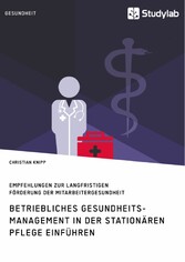 Betriebliches Gesundheitsmanagement in der stationären Pflege einführen. Empfehlungen zur langfristigen Förderung der Mitarbeitergesundheit