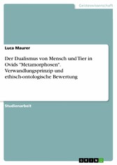 Der Dualismus von Mensch und Tier in Ovids 'Metamorphosen'. Verwandlungsprinzip und ethisch-ontologische Bewertung