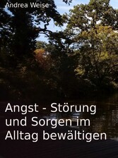 Angst - Störung und Sorgen im Alltag bewältigen