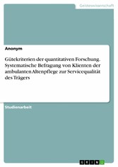 Gütekriterien der quantitativen Forschung. Systematische Befragung von Klienten der ambulanten Altenpflege zur Servicequalität des Trägers