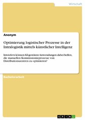 Optimierung logistischer Prozesse in der Intralogistik mittels künstlicher Intelligenz