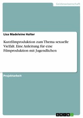 Kurzfilmproduktion zum Thema sexuelle Vielfalt. Eine Anleitung für eine Filmproduktion mit Jugendlichen