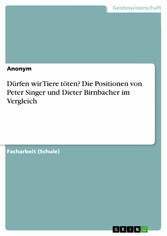 Dürfen wir Tiere töten? Die Positionen von Peter Singer und Dieter Birnbacher im Vergleich