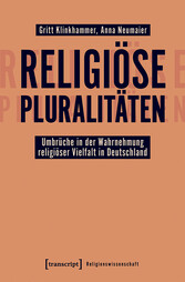 Religiöse Pluralitäten - Umbrüche in der Wahrnehmung religiöser Vielfalt in Deutschland